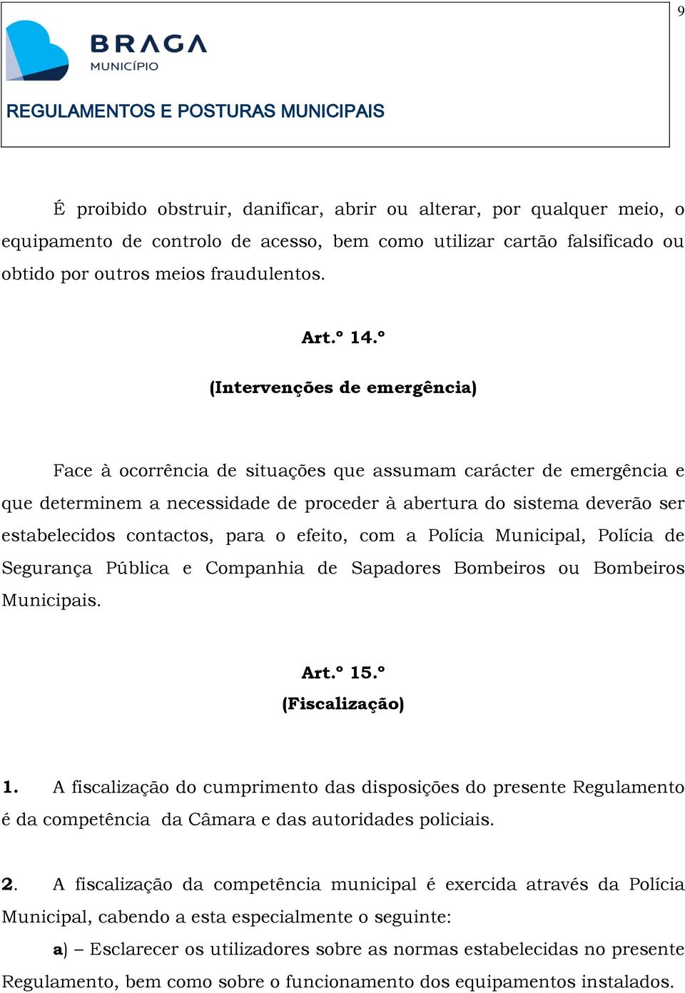 para o efeito, com a Polícia Municipal, Polícia de Segurança Pública e Companhia de Sapadores Bombeiros ou Bombeiros Municipais. Art.º 15.º (Fiscalização) 1.