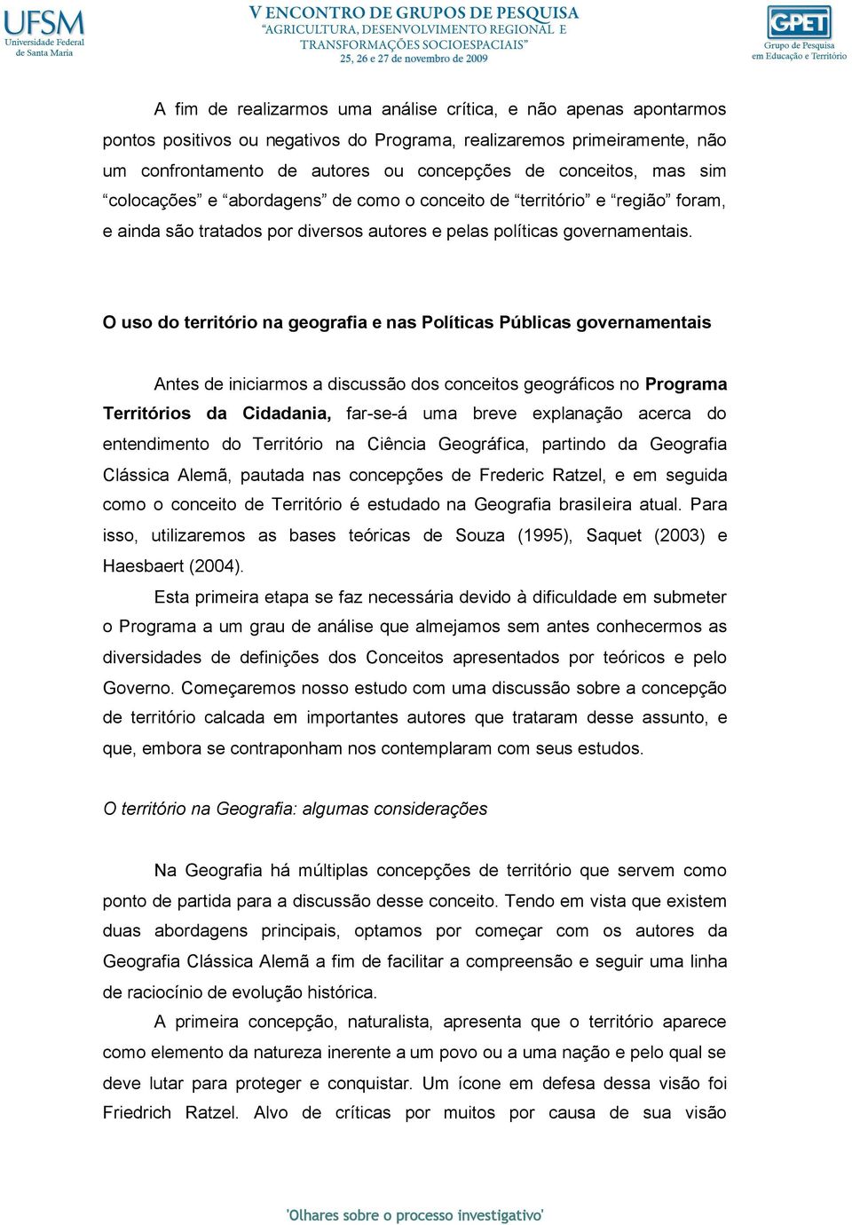 O uso do território na geografia e nas Políticas Públicas governamentais Antes de iniciarmos a discussão dos conceitos geográficos no Programa Territórios da Cidadania, far-se-á uma breve explanação