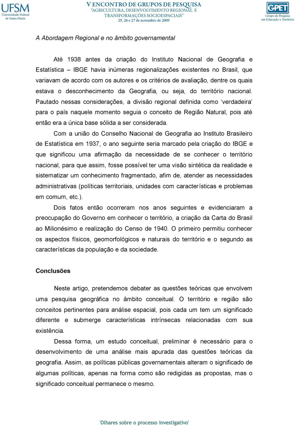 Pautado nessas considerações, a divisão regional definida como verdadeira para o país naquele momento seguia o conceito de Região Natural, pois até então era a única base sólida a ser considerada.