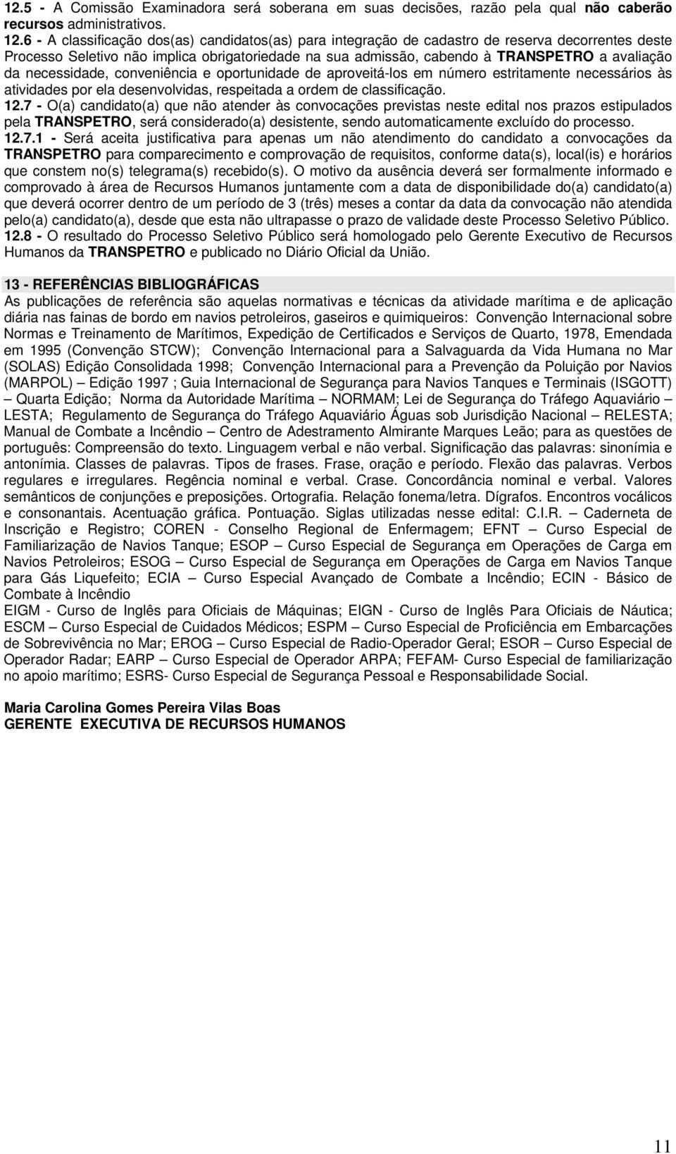 necessidade, conveniência e oportunidade de aproveitá-los em número estritamente necessários às atividades por ela desenvolvidas, respeitada a ordem de classificação. 12.