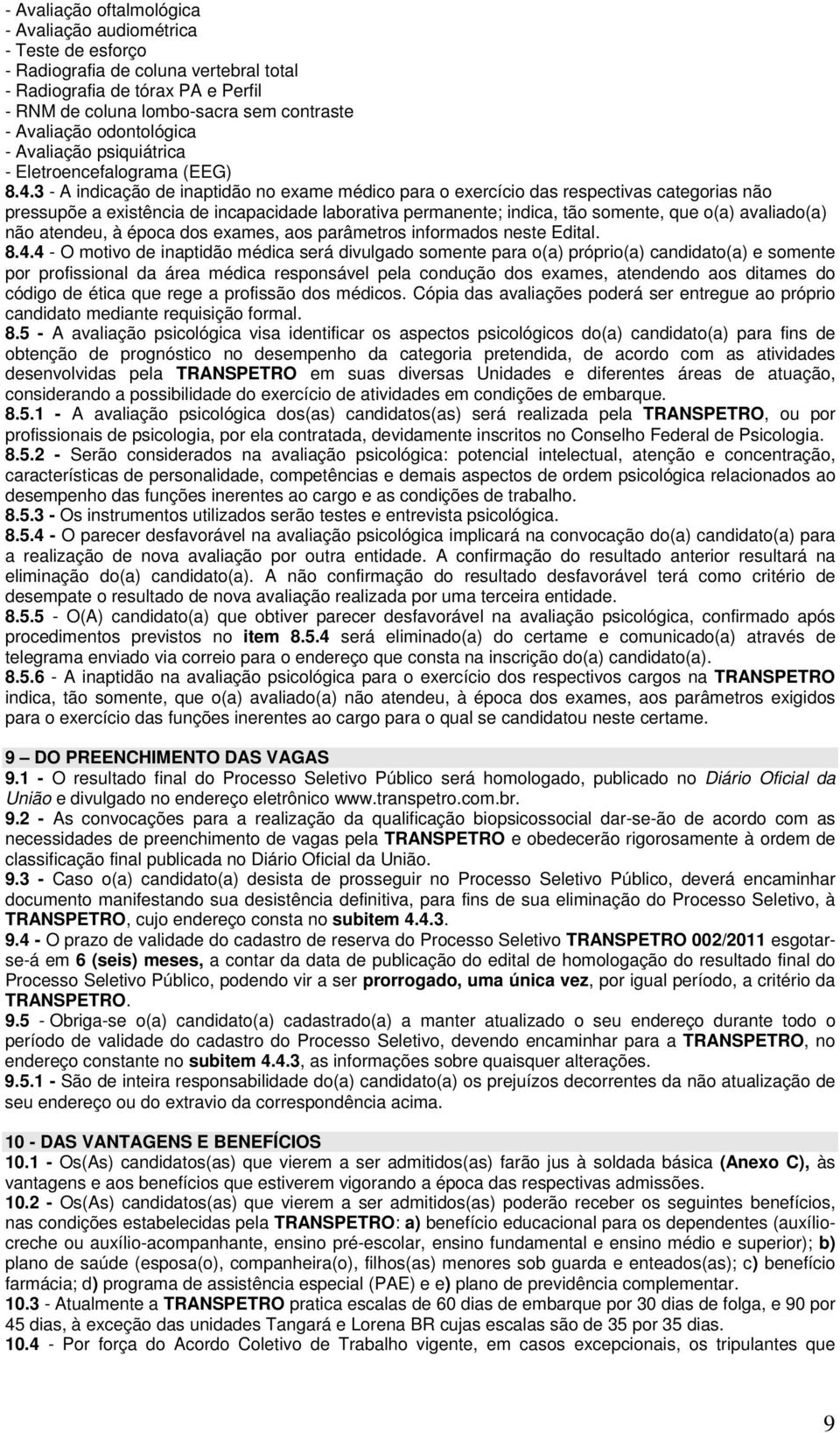 3 - A indicação de inaptidão no exame médico para o exercício das respectivas categorias não pressupõe a existência de incapacidade laborativa permanente; indica, tão somente, que o(a) avaliado(a)