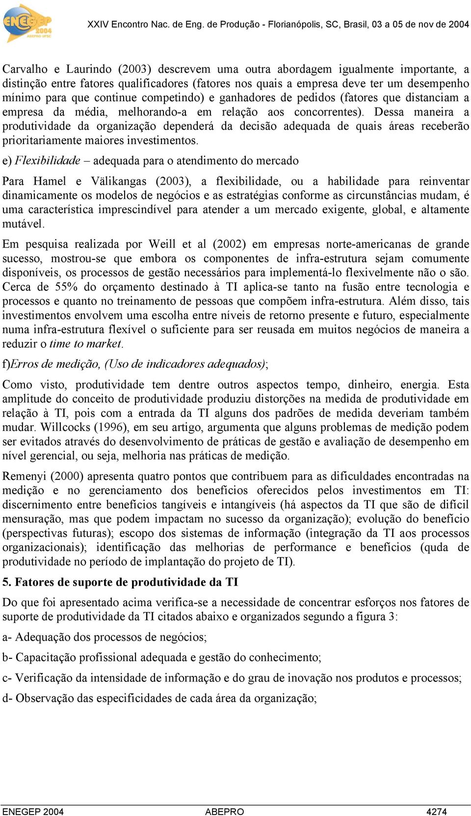 Dessa maneira a produtividade da organização dependerá da decisão adequada de quais áreas receberão prioritariamente maiores investimentos.