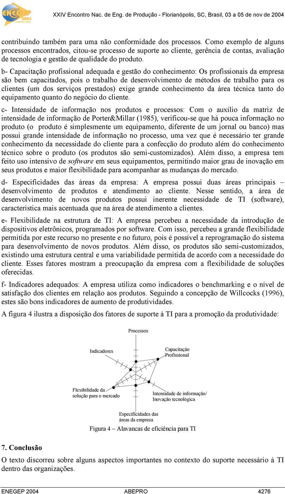 b- Capacitação profissional adequada e gestão do conhecimento: Os profissionais da empresa são bem capacitados, pois o trabalho de desenvolvimento de métodos de trabalho para os clientes (um dos