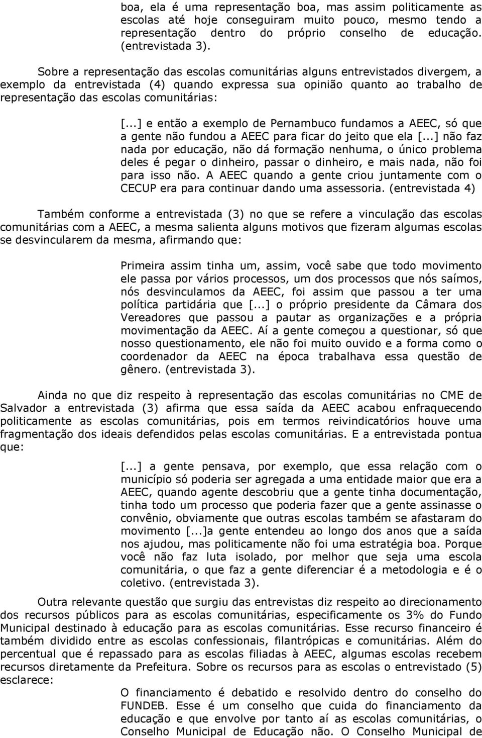 ..] e então a exemplo de Pernambuco fundamos a AEEC, só que a gente não fundou a AEEC para ficar do jeito que ela [.