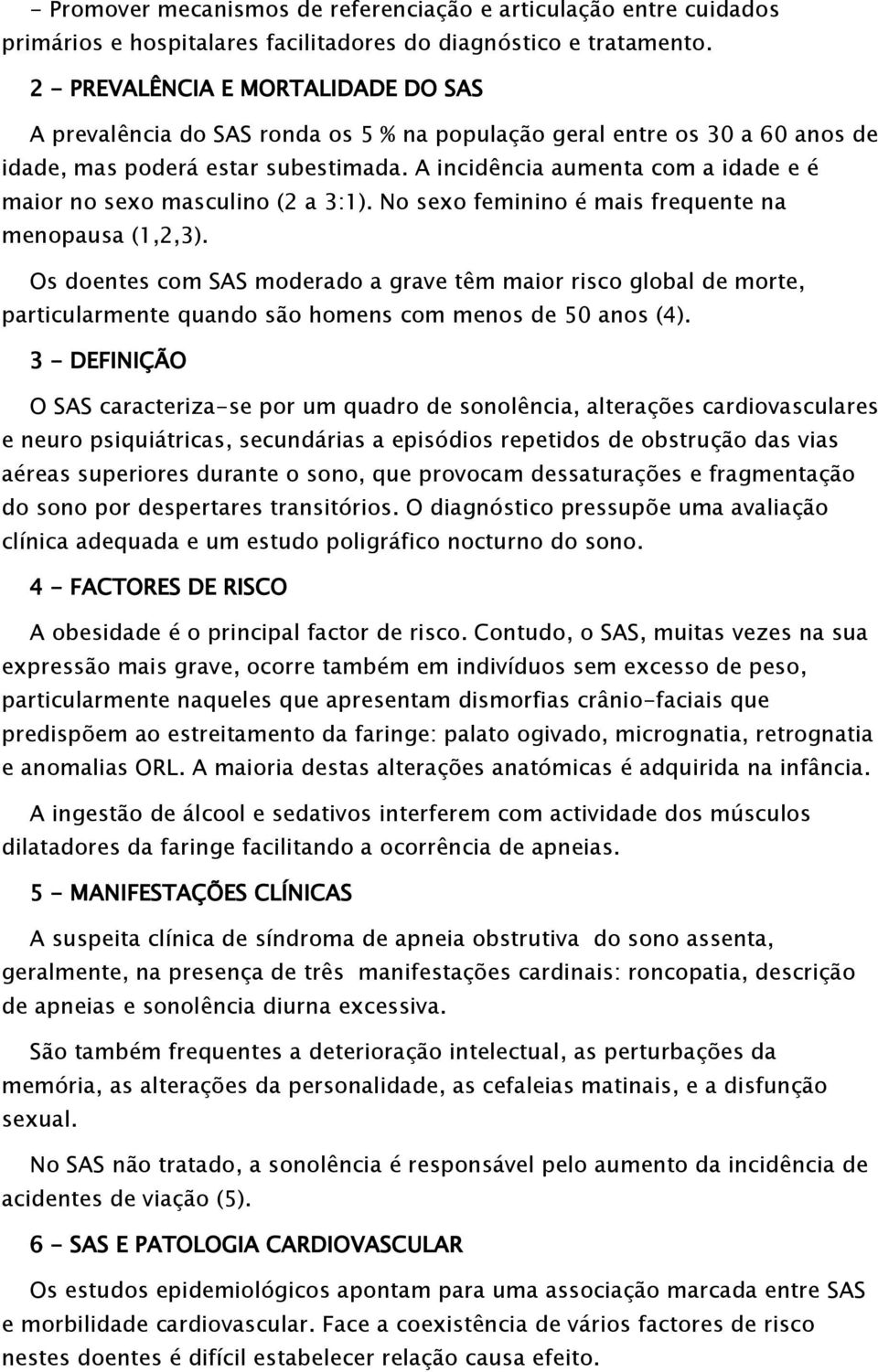 A incidência aumenta com a idade e é maior no sexo masculino (2 a 3:1). No sexo feminino é mais frequente na menopausa (1,2,3).