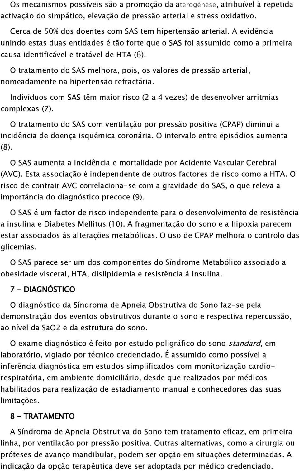 O tratamento do SAS melhora, pois, os valores de pressão arterial, nomeadamente na hipertensão refractária. Indivíduos com SAS têm maior risco (2 a 4 vezes) de desenvolver arritmias complexas (7).