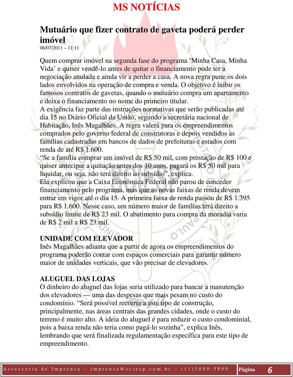 O objetivo é inibir os famosos contratos de gavetas, quando o mutuário compra um apartamento e deixa o financiamento no nome do primeiro titular.