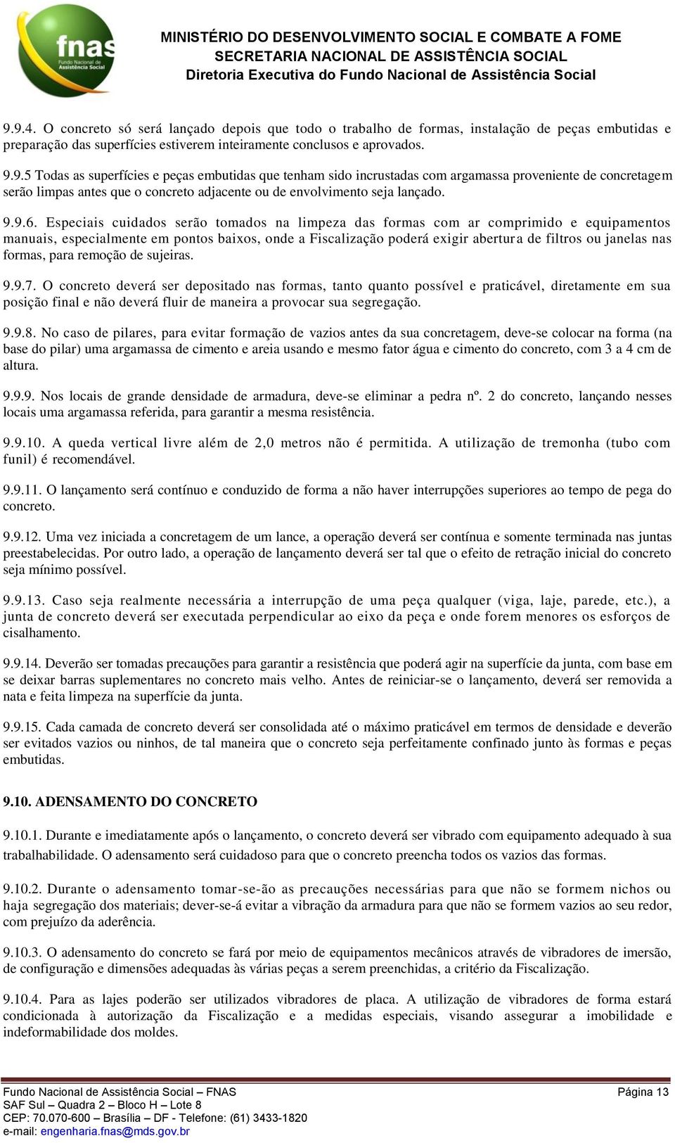 Especiais cuidados serão tomados na limpeza das formas com ar comprimido e equipamentos manuais, especialmente em pontos baixos, onde a Fiscalização poderá exigir abertura de filtros ou janelas nas