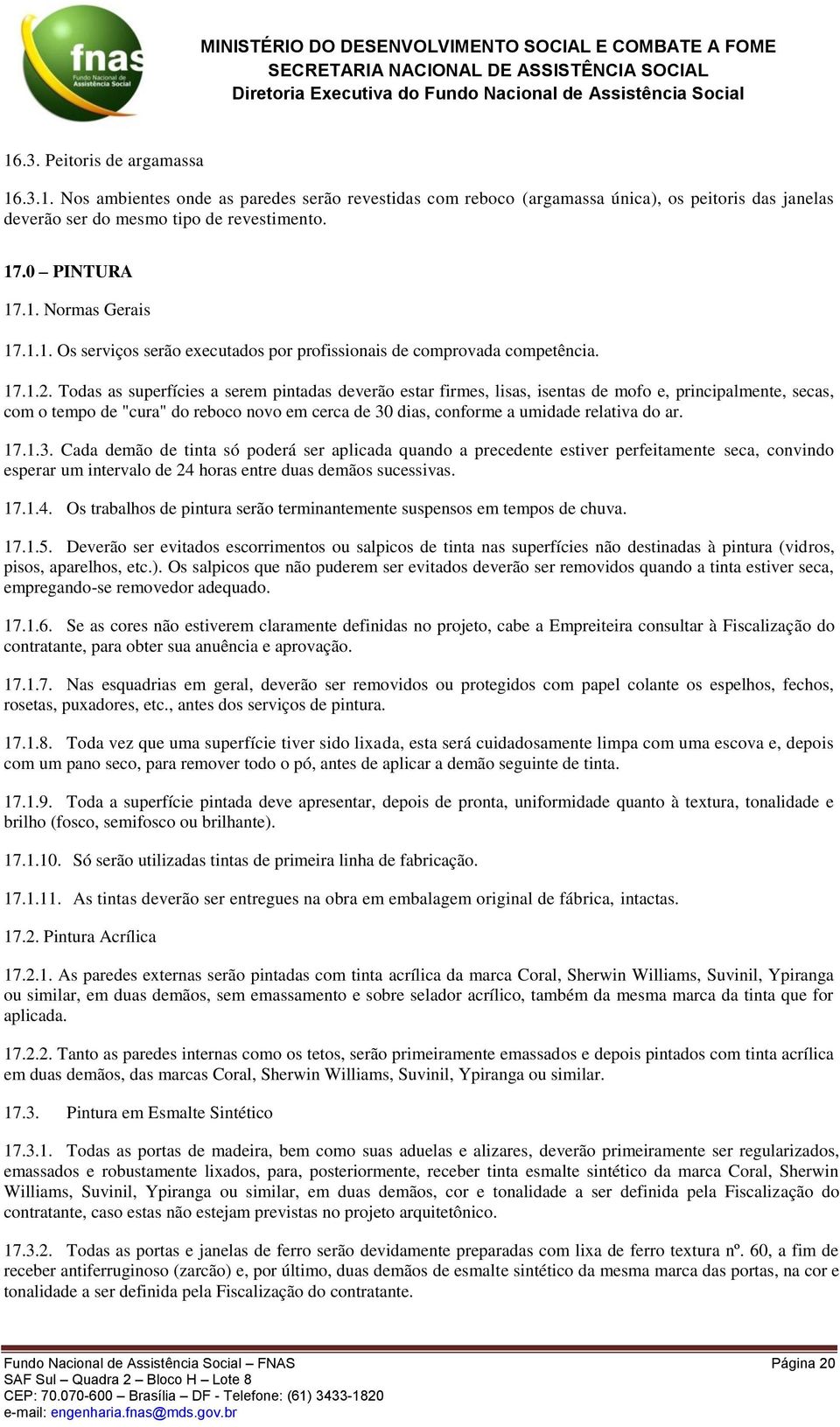 Todas as superfícies a serem pintadas deverão estar firmes, lisas, isentas de mofo e, principalmente, secas, com o tempo de "cura" do reboco novo em cerca de 30 dias, conforme a umidade relativa do