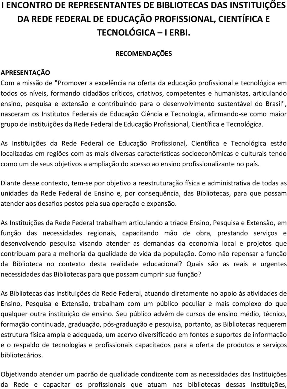 articulando ensino, pesquisa e extensão e contribuindo para o desenvolvimento sustentável do Brasil", nasceram os Institutos Federais de Educação Ciência e Tecnologia, afirmando-se como maior grupo