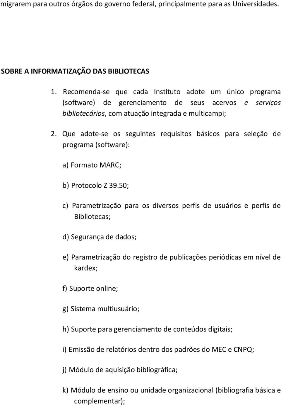 Que adote-se os seguintes requisitos básicos para seleção de programa (software): a) Formato MARC; b) Protocolo Z 39.