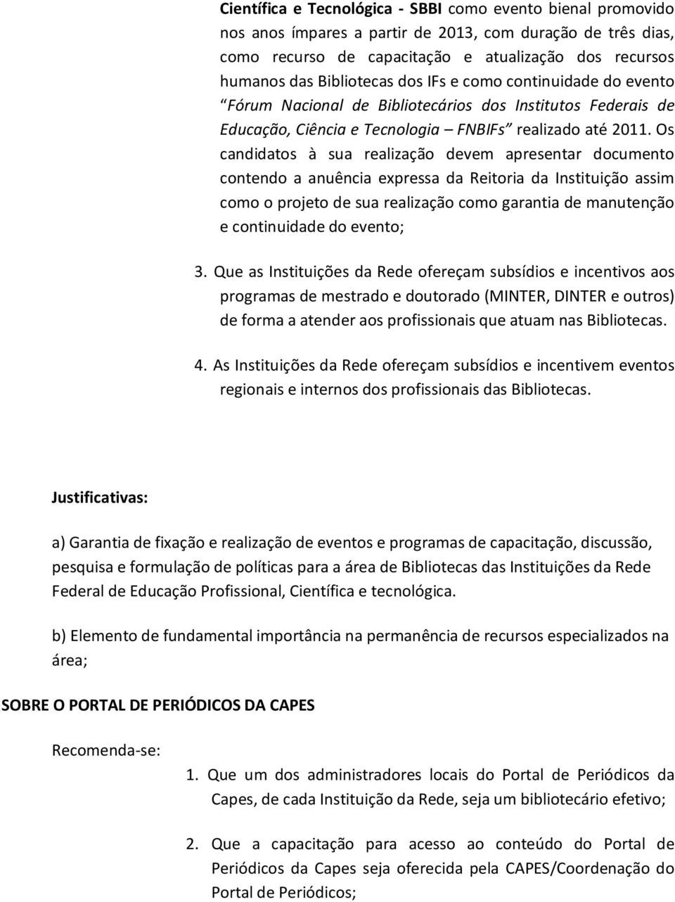 Os candidatos à sua realização devem apresentar documento contendo a anuência expressa da Reitoria da Instituição assim como o projeto de sua realização como garantia de manutenção e continuidade do