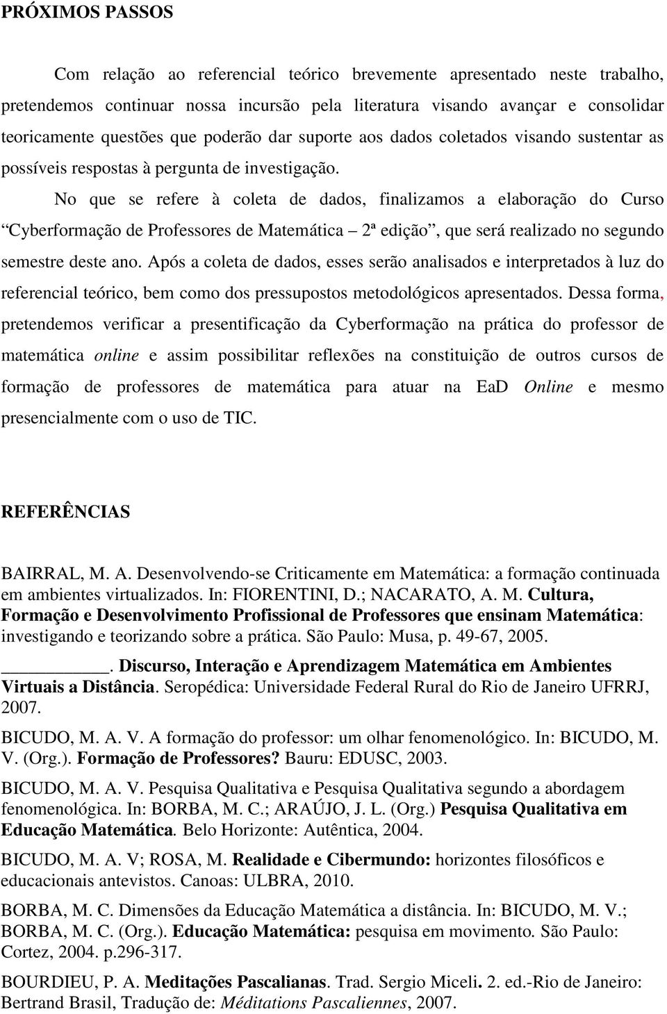 No que se refere à coleta de dados, finalizamos a elaboração do Curso Cyberformação de Professores de Matemática 2ª edição, que será realizado no segundo semestre deste ano.