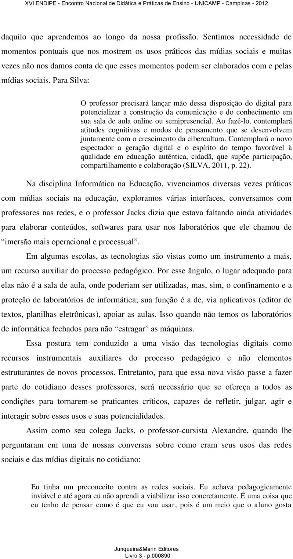 Para Silva: O professor precisará lançar mão dessa disposição do digital para potencializar a construção da comunicação e do conhecimento em sua sala de aula online ou semipresencial.