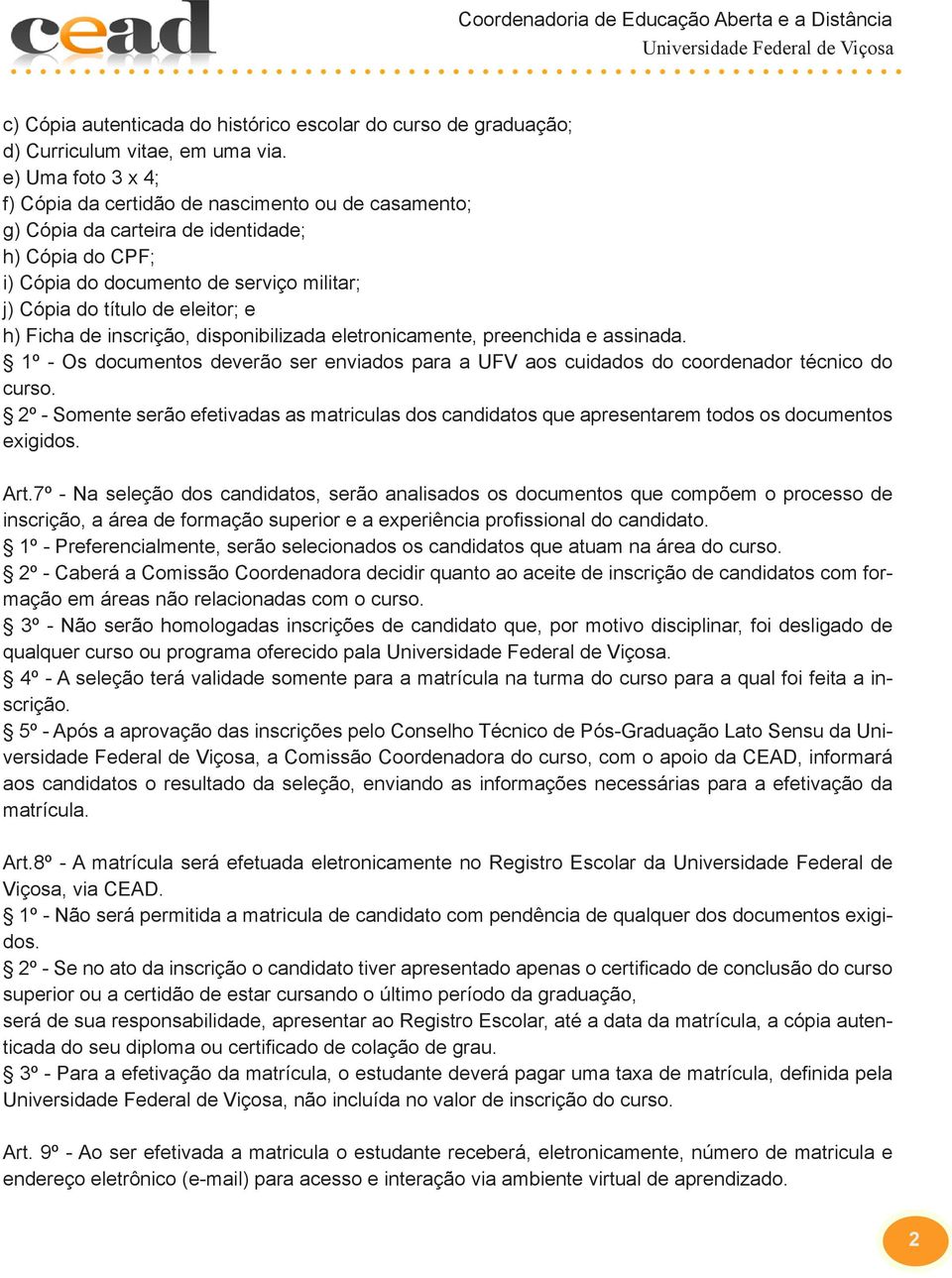 h) Ficha de inscrição, disponibilizada eletronicamente, preenchida e assinada.