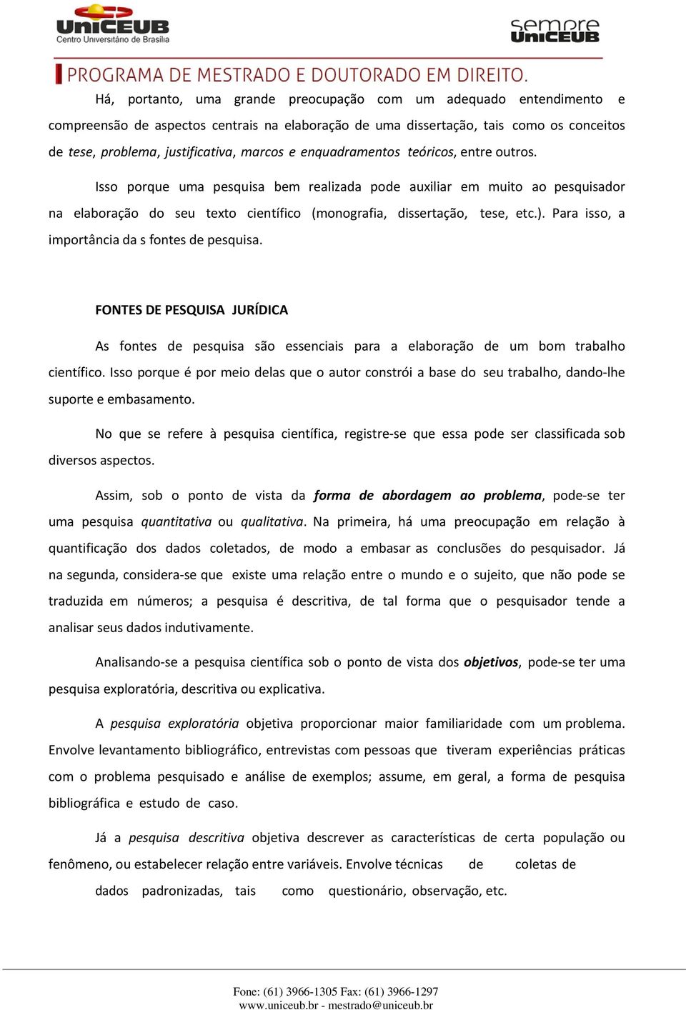 Para isso, a importância da s fontes de pesquisa. FONTES DE PESQUISA JURÍDICA As fontes de pesquisa são essenciais para a elaboração de um bom trabalho científico.