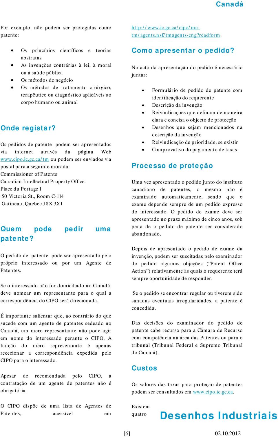 ca/tm ou podem ser enviados via postal para a seguinte morada: Commissioner of Patents Canadian Intellectual Property Office Place du Portage I 50 Victoria St.