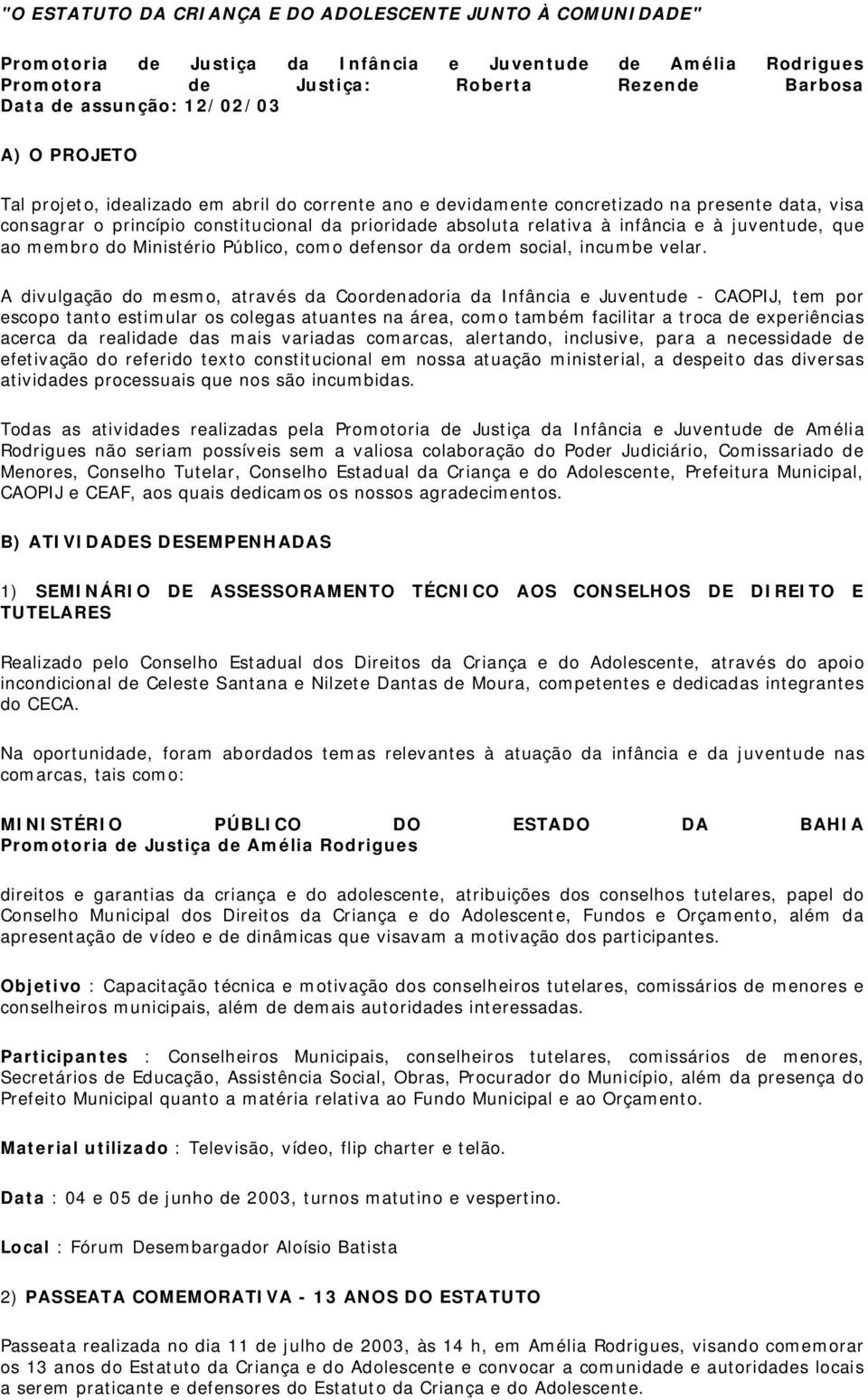 juventude, que ao membro do Ministério Público, como defensor da ordem social, incumbe velar.