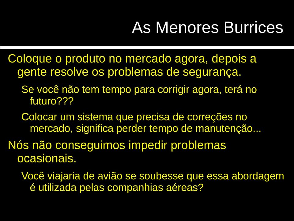 ?? Colocar um sistema que precisa de correções no mercado, significa perder tempo de manutenção.