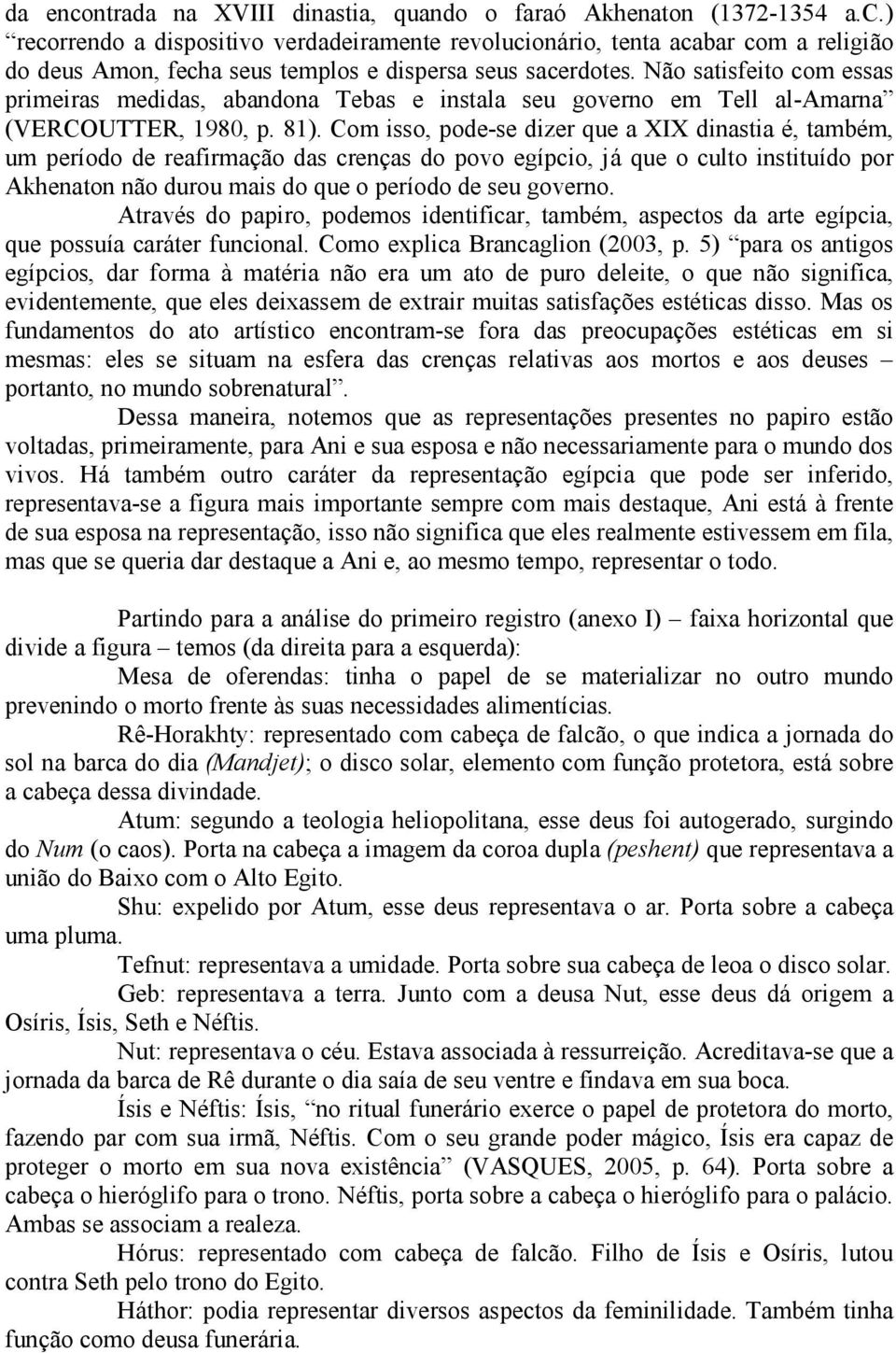 Com isso, pode-se dizer que a XIX dinastia é, também, um período de reafirmação das crenças do povo egípcio, já que o culto instituído por Akhenaton não durou mais do que o período de seu governo.