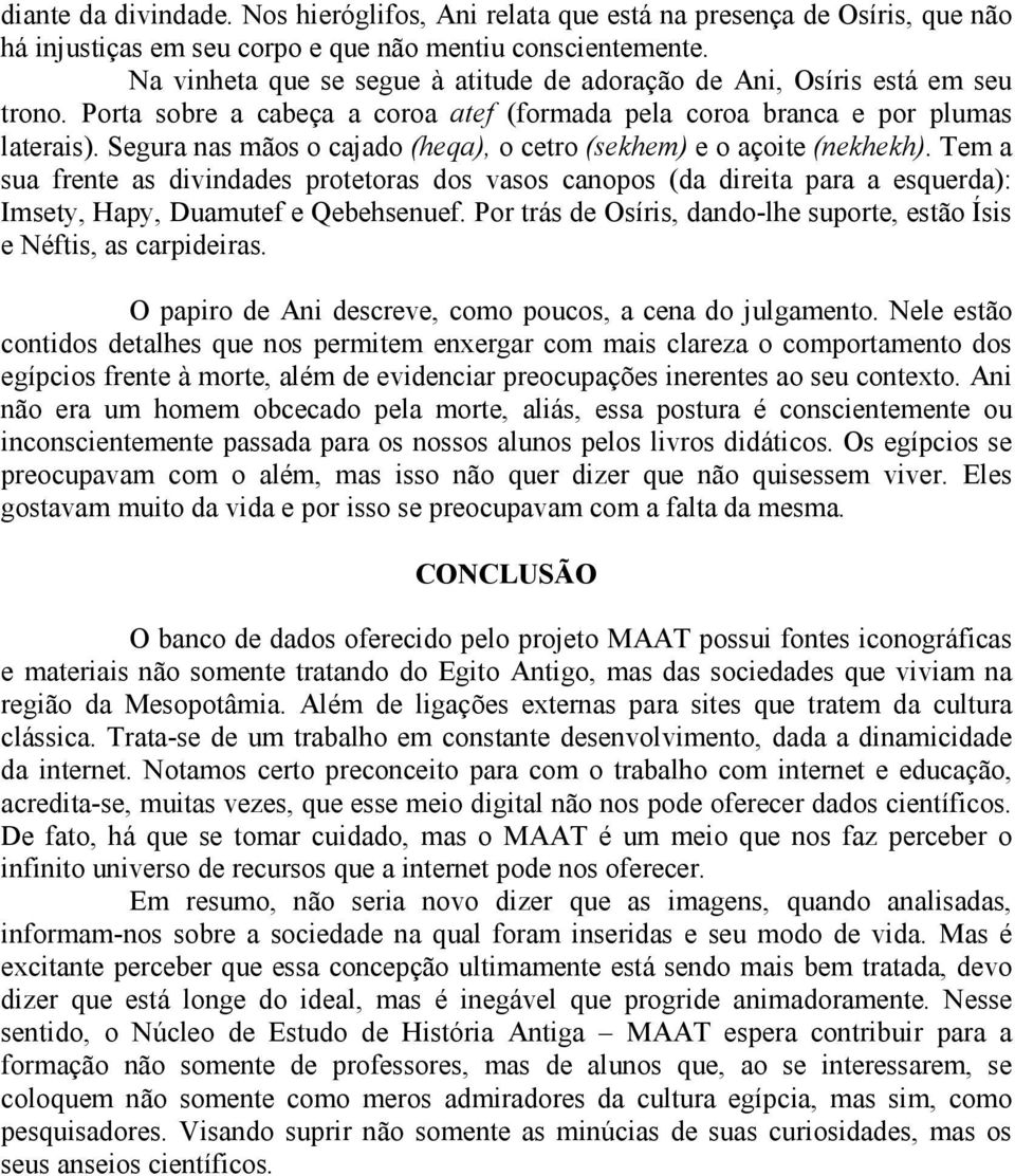 Segura nas mãos o cajado (heqa), o cetro (sekhem) e o açoite (nekhekh). Tem a sua frente as divindades protetoras dos vasos canopos (da direita para a esquerda): Imsety, Hapy, Duamutef e Qebehsenuef.