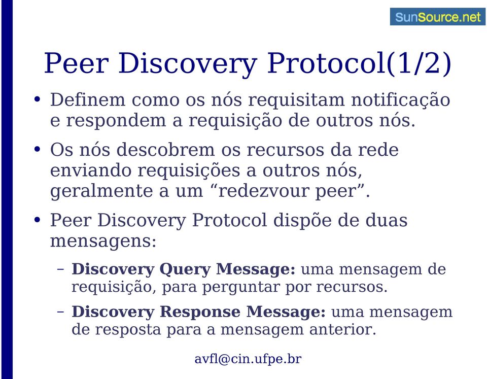 peer. Peer Discovery Protocol dispõe de duas mensagens: Discovery Query Message: uma mensagem de