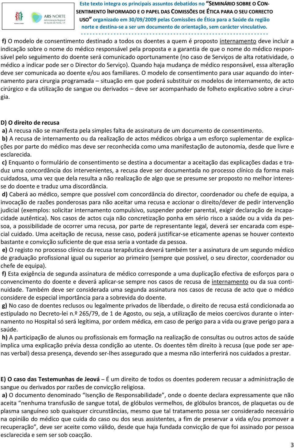 Quando haja mudança de médico responsável, essa alteração deve ser comunicada ao doente e/ou aos familiares.