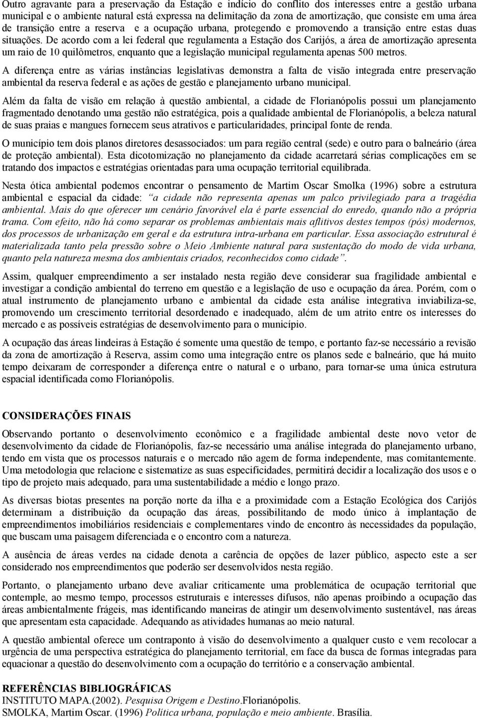 De acordo com a lei federal que regulamenta a Estação dos Carijós, a área de amortização apresenta um raio de 10 quilômetros, enquanto que a legislação municipal regulamenta apenas 500 metros.