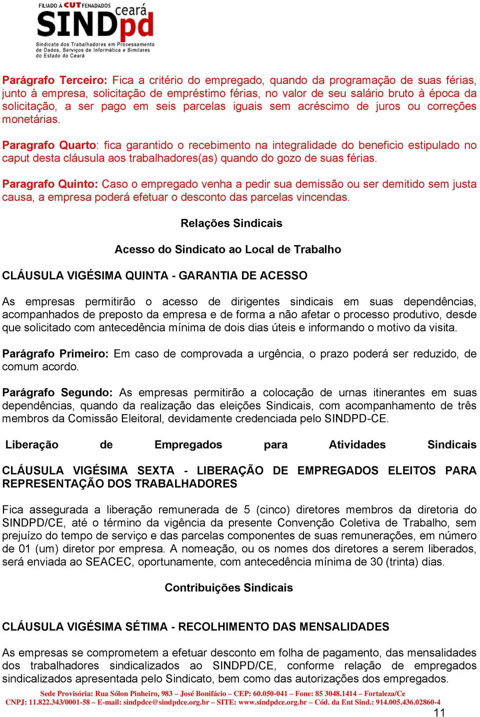 Paragrafo Quarto: fica garantido o recebimento na integralidade do beneficio estipulado no caput desta cláusula aos trabalhadores(as) quando do gozo de suas férias.