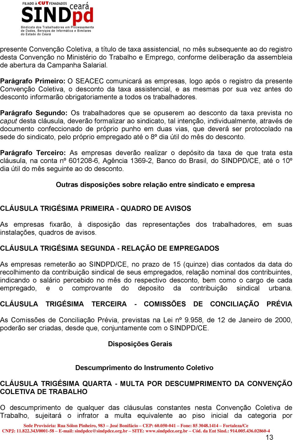 Parágrafo Primeiro: O SEACEC comunicará as empresas, logo após o registro da presente Convenção Coletiva, o desconto da taxa assistencial, e as mesmas por sua vez antes do desconto informarão