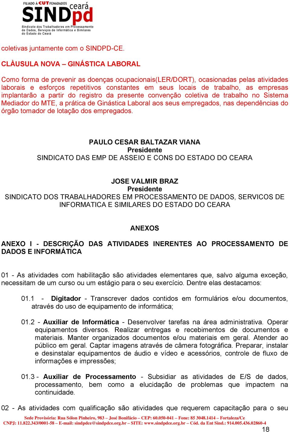 empresas implantarão a partir do registro da presente convenção coletiva de trabalho no Sistema Mediador do MTE, a prática de Ginástica Laboral aos seus empregados, nas dependências do órgão tomador