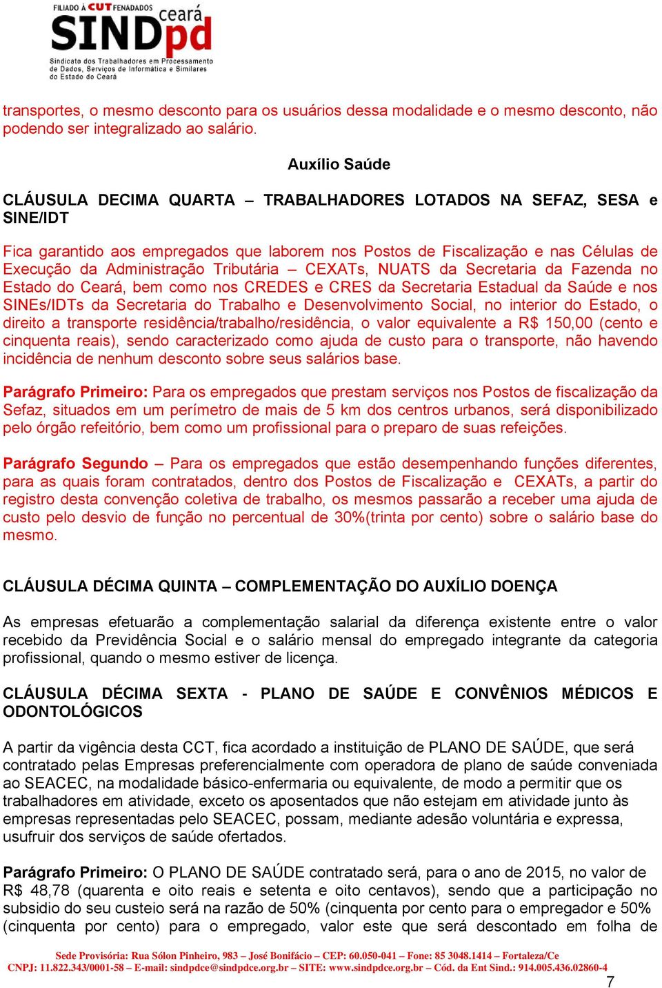 Tributária CEXATs, NUATS da Secretaria da Fazenda no Estado do Ceará, bem como nos CREDES e CRES da Secretaria Estadual da Saúde e nos SINEs/IDTs da Secretaria do Trabalho e Desenvolvimento Social,