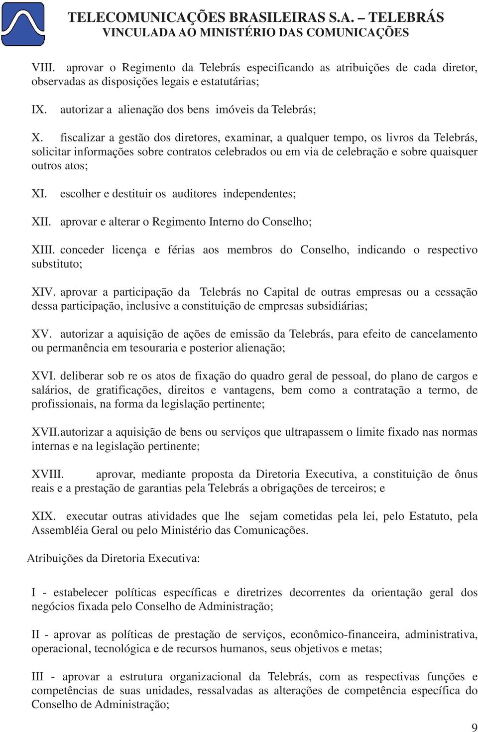 escolher e destituir os auditores independentes; XII. aprovar e alterar o Regimento Interno do Conselho; XIII.