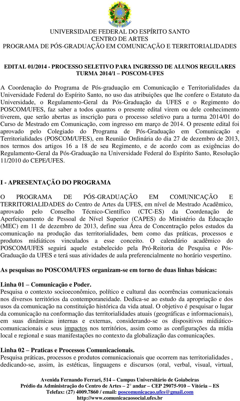 edital virem ou dele conhecimento tiverem, que serão abertas as inscrição para o processo seletivo para a turma 2014/01 do Curso de Mestrado em Comunicação, com ingresso em março de 2014.