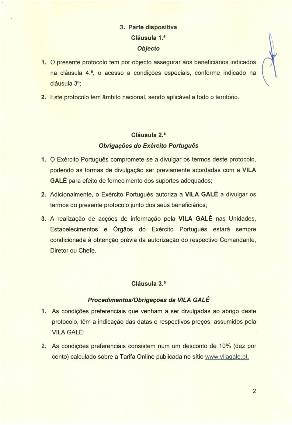 O Exército Português compromete-se a divulgar os termos deste protocolo, podendo as formas de divulgação ser previamente acordadas com a VILA GALÉ para efeito de fornecimento dos suportes adequados;