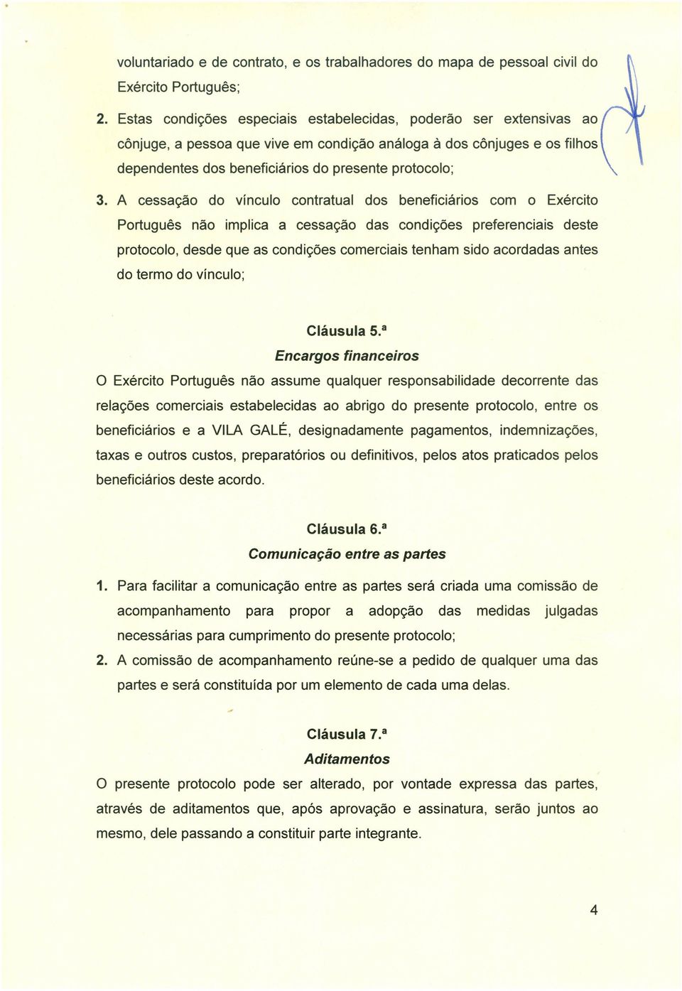 A cessação do vínculo contratual dos beneficiários com o Exército Português não implica a cessação das condições preferenciais deste protocolo, desde que as condições comerciais tenham sido acordadas