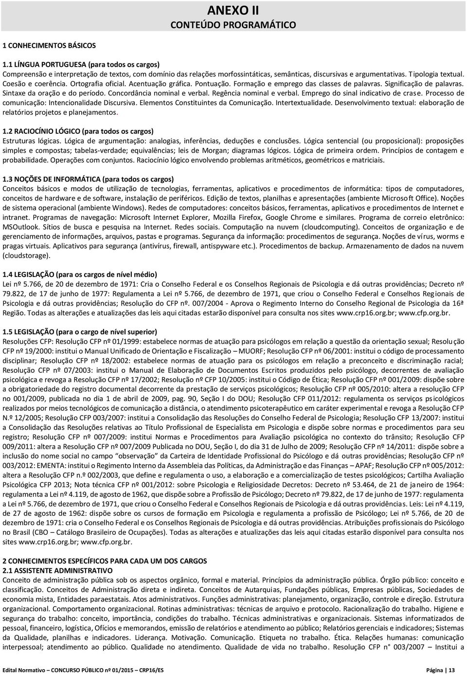 Coesão e coerência. Ortografia oficial. Acentuação gráfica. Pontuação. Formação e emprego das classes de palavras. Significação de palavras. Sintaxe da oração e do período.