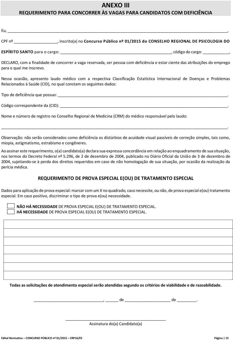 Nessa ocasião, apresento laudo médico com a respectiva Classificação Estatística Internacional de Doenças e Problemas Relacionados à Saúde (CID), no qual constam os seguintes dados: Tipo de