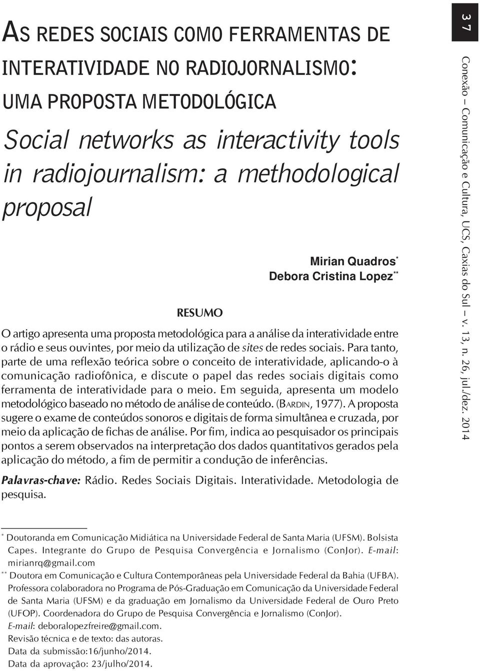 Para tanto, parte de uma reflexão teórica sobre o conceito de interatividade, aplicando-o à comunicação radiofônica, e discute o papel das redes sociais digitais como ferramenta de interatividade