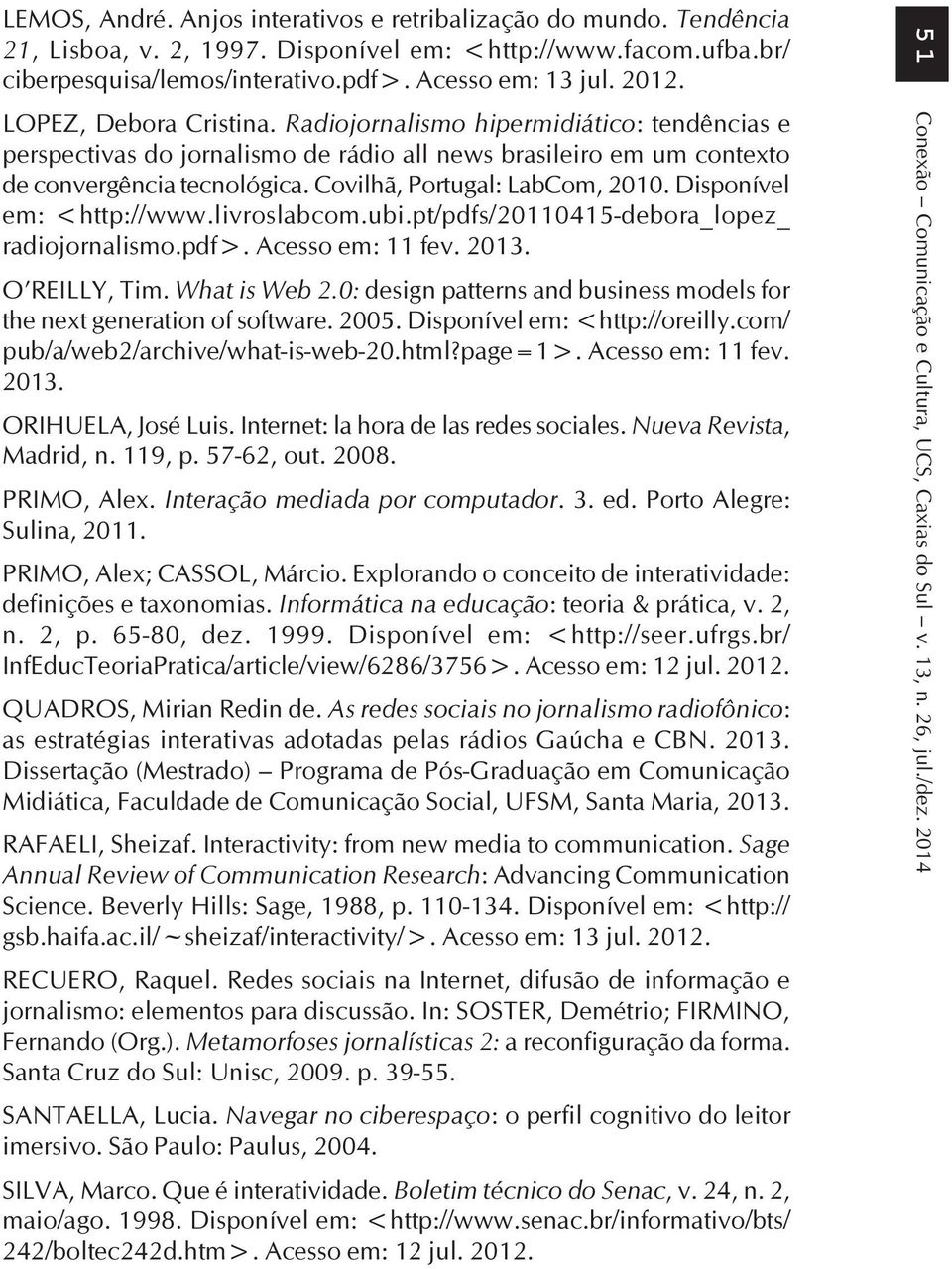 Covilhã, Portugal: LabCom, 2010. Disponível em: <http://www.livroslabcom.ubi.pt/pdfs/20110415-debora_lopez_ radiojornalismo.pdf>. Acesso em: 11 fev. 2013. O REILLY, Tim. What is Web 2.