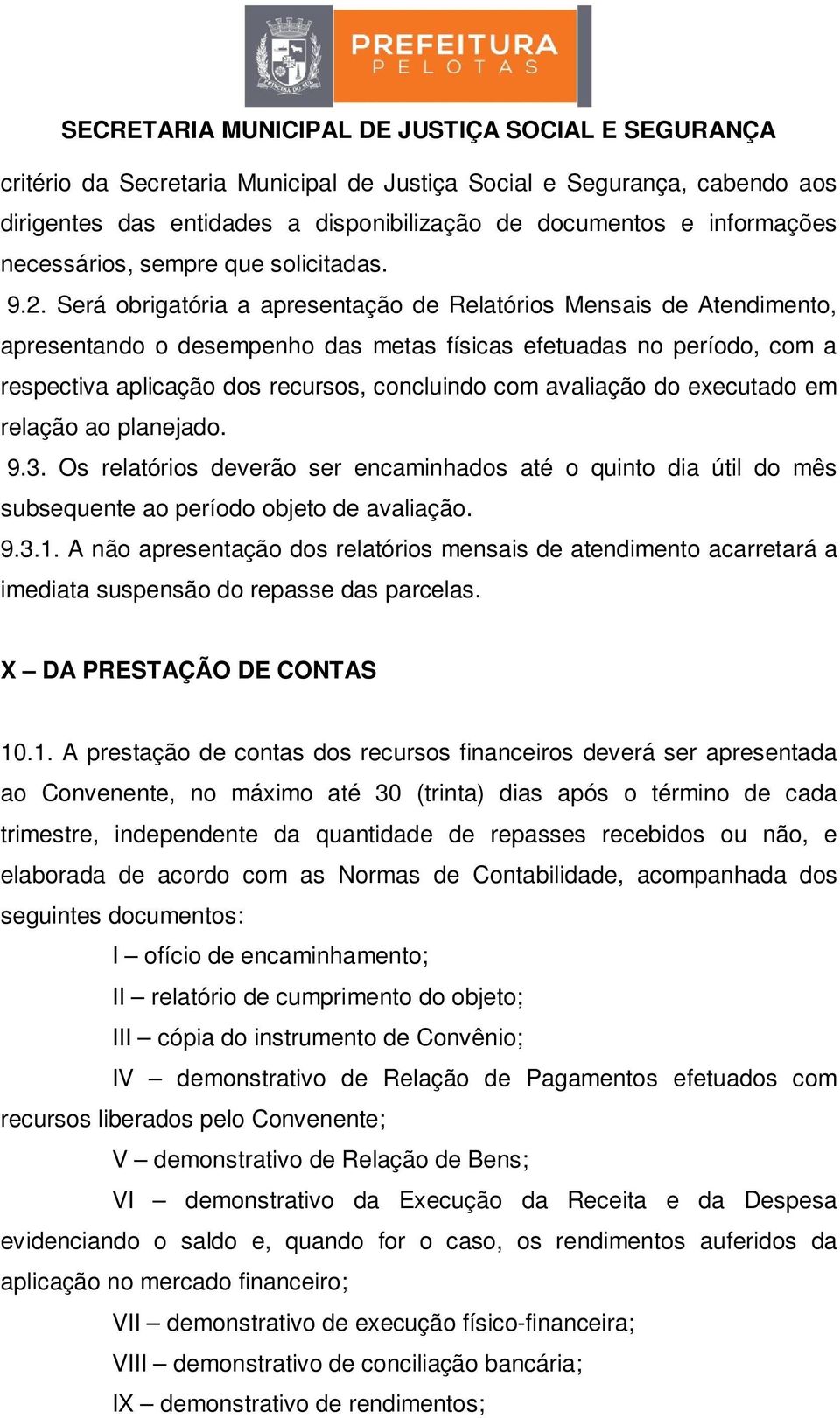 avaliação do executado em relação ao planejado. 9.3. Os relatórios deverão ser encaminhados até o quinto dia útil do mês subsequente ao período objeto de avaliação. 9.3.1.