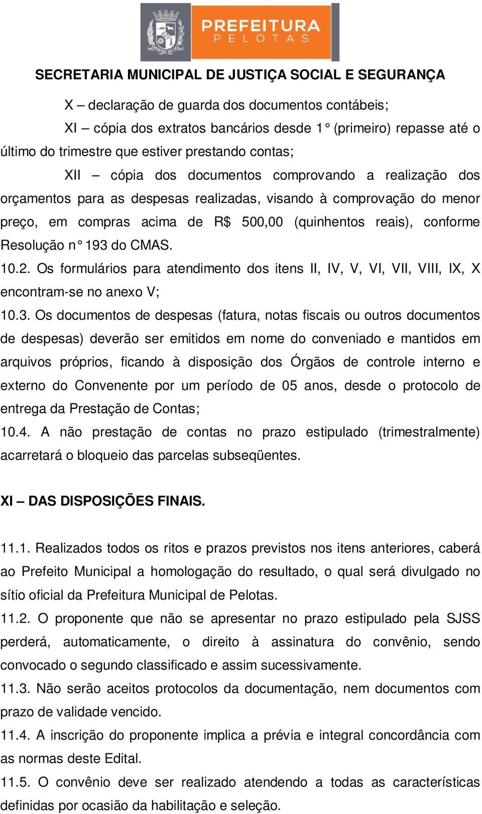 Os formulários para atendimento dos itens II, IV, V, VI, VII, VIII, IX, X encontram-se no anexo V; 10.3.