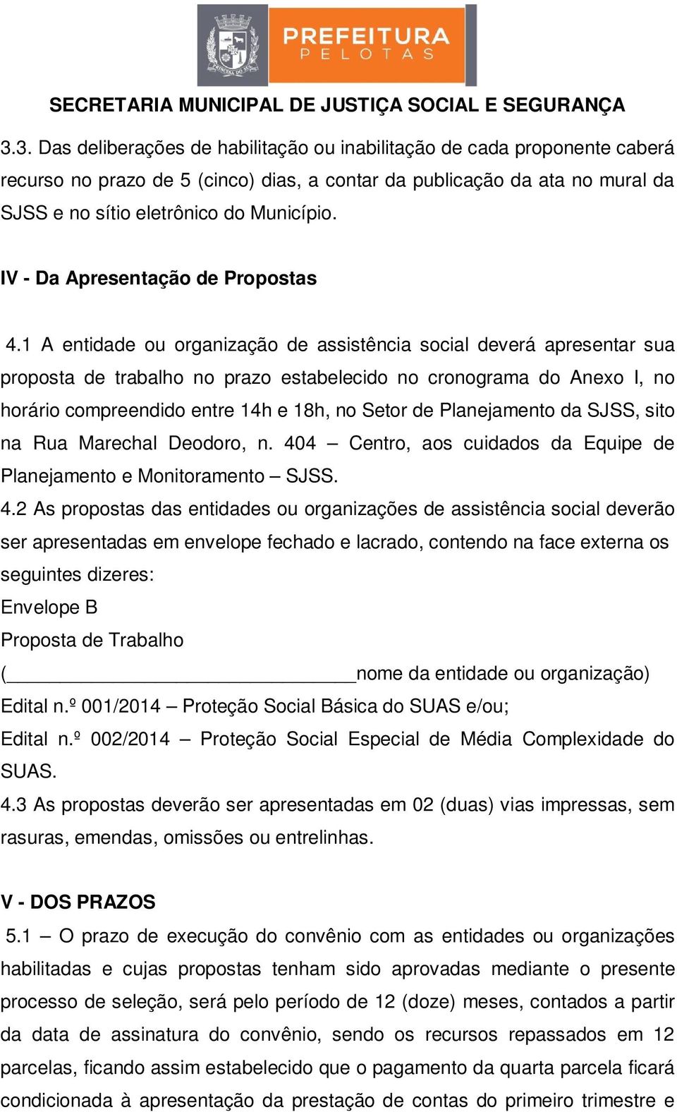 1 A entidade ou organização de assistência social deverá apresentar sua proposta de trabalho no prazo estabelecido no cronograma do Anexo I, no horário compreendido entre 14h e 18h, no Setor de