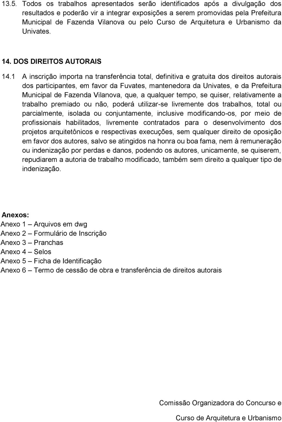 1 A inscrição importa na transferência total, definitiva e gratuita dos direitos autorais dos participantes, em favor da Fuvates, mantenedora da Univates, e da Prefeitura Municipal de Fazenda