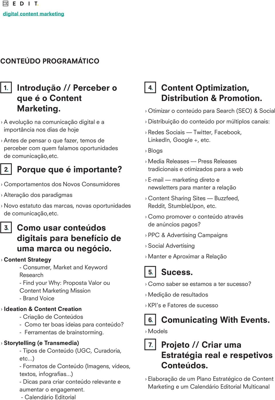 Comportamentos dos Novos Consumidores Alteração dos paradigmas Novo estatuto das marcas, novas oportunidades de comunicação,etc. 3. Como usar conteúdos digitais para benefício de uma marca ou negócio.