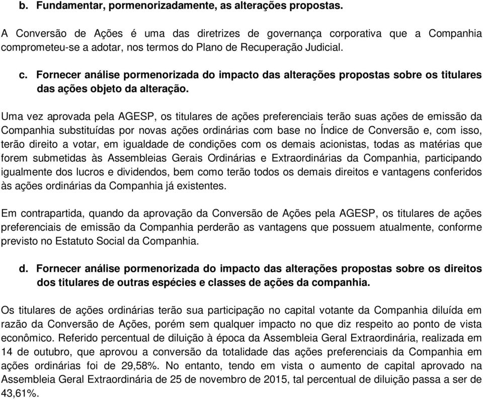 Uma vez aprovada pela AGESP, os titulares de ações preferenciais terão suas ações de emissão da Companhia substituídas por novas ações ordinárias com base no Índice de Conversão e, com isso, terão