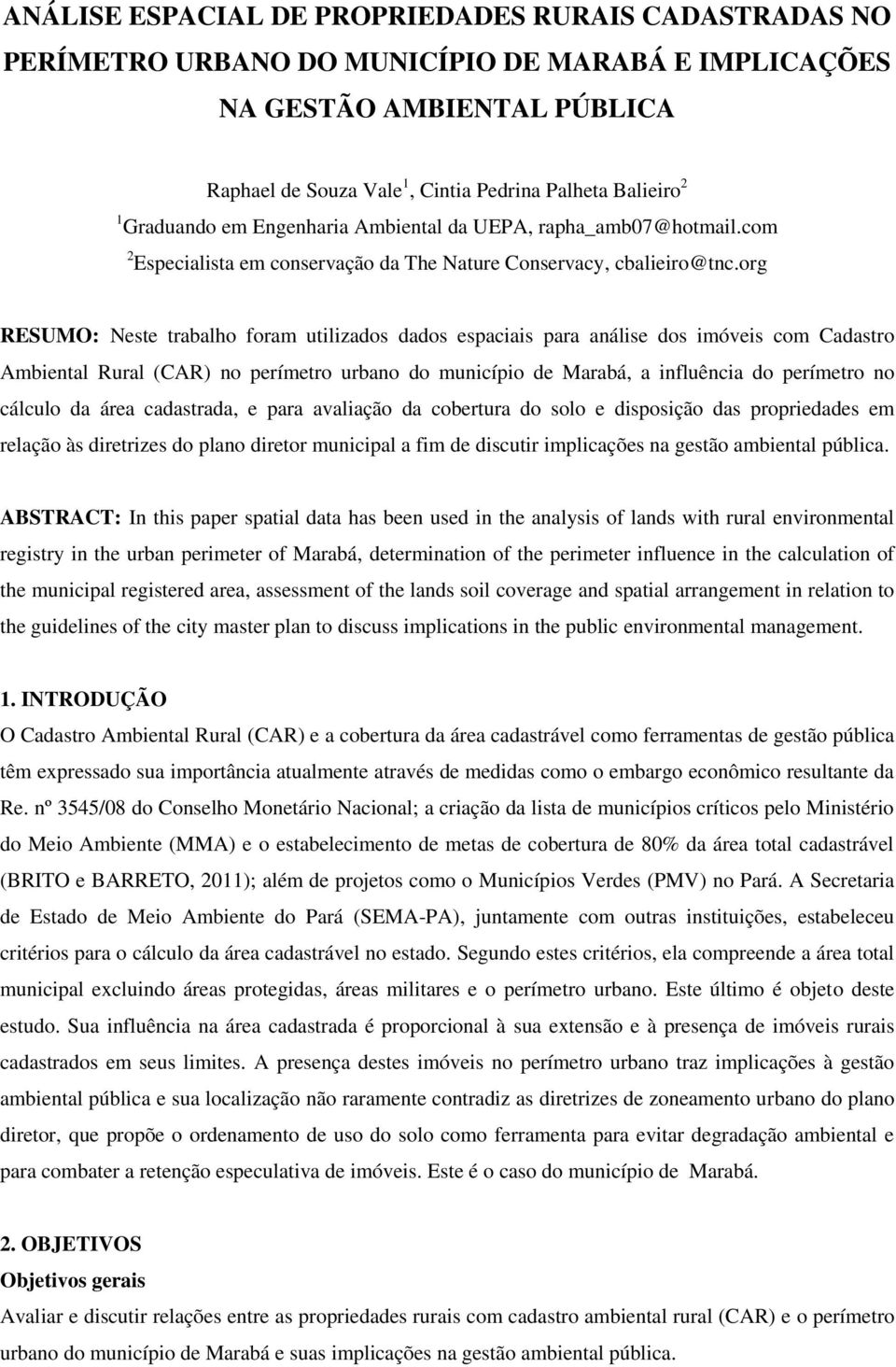 org RESUMO: Neste trabalho foram utilizados dados espaciais para análise dos imóveis com Cadastro Ambiental Rural (CAR) no perímetro urbano do município de Marabá, a influência do perímetro no