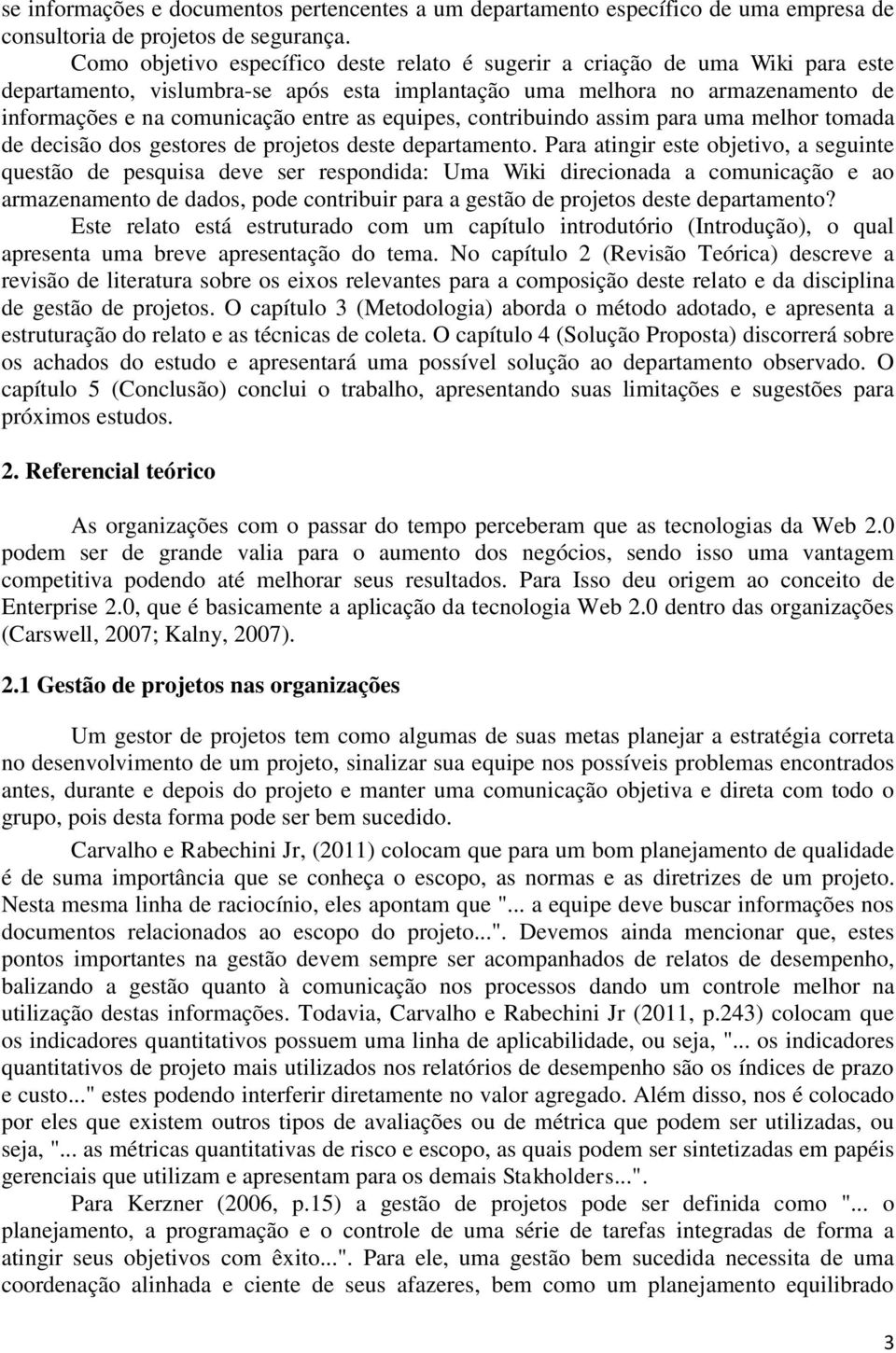 equipes, contribuindo assim para uma melhor tomada de decisão dos gestores de projetos deste departamento.