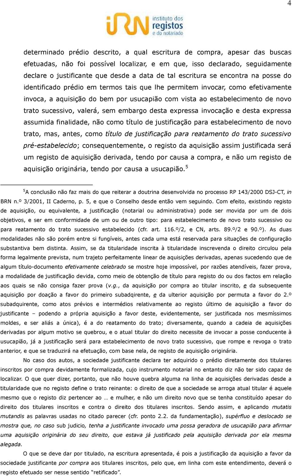 trato sucessivo, valerá, sem embargo desta expressa invocação e desta expressa assumida finalidade, não como título de justificação para estabelecimento de novo trato, mas, antes, como título de