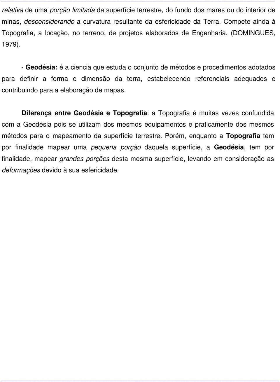 - Geodésia: é a ciencia que estuda o conjunto de métodos e procedimentos adotados para definir a forma e dimensão da terra, estabelecendo referenciais adequados e contribuindo para a elaboração de